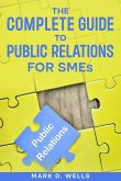 The Complete Guide to Public Relations for SMEs The Complete Guide to Public Relations for SMEs