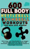 600 Full Body Kettlebell & Dumbbell Workouts Book for Men and Women 600 Full Body Kettlebell & Dumbbell Workouts Book for Men and Women