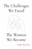The Challenges We Faced, The Women We Became The Challenges We Faced, The Women We Became