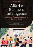 Affari e Business Intelligence: Guida alla Gestione Aziendale e Business Online Affari e Business Intelligence: Guida alla Gestione Aziendale e Business Online