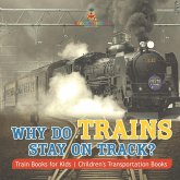 Why Do Trains Stay on Track? Train Books for Kids Children's Transportation Books Why Do Trains Stay on Track? Train Books for Kids Children's Transportation Books