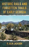 Historic Rails and Forgotten Trails of Early Georgia Historic Rails and Forgotten Trails of Early Georgia