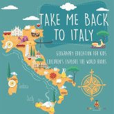 Take Me Back to Italy - Geography Education for Kids Children's Explore the World Books Take Me Back to Italy - Geography Education for Kids Children's Explore the World Books