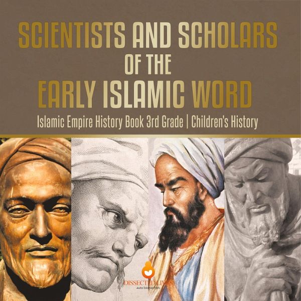 Scientists and Scholars of the Early Islamic World - Islamic Empire History Book 3rd Grade   Children's History