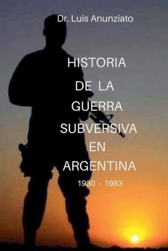 HISTORIA DE LA GUERRA SUBVERSIVA EN ARGENTINA - 1930 a 1983 - Anunziato, Luis