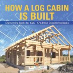 How a Log Cabin is Built - Engineering Books for Kids   Children's Engineering Books