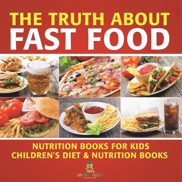 The Truth About Fast Food - Nutrition Books for Kids Children's Diet & Nutrition Books The Truth About Fast Food - Nutrition Books for Kids Children's Diet & Nutrition Books