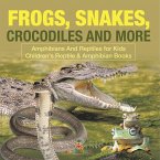 Frogs, Snakes, Crocodiles and More   Amphibians And Reptiles for Kids   Children's Reptile & Amphibian Books