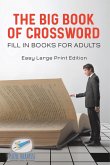 The Big Book of Crossword Fill in Books for Adults Easy Large Print Edition The Big Book of Crossword Fill in Books for Adults Easy Large Print Edition
