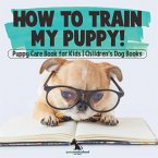 How To Train My Puppy!   Puppy Care Book for Kids   Children's Dog Books