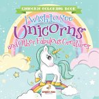 Unicorn Coloring Book. I Wish to See Unicorns and Other Fabulous Creatures. Magical Adventures for Girls and Boys. Includes Other Fantastical Activities for Kids