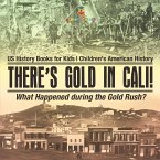 There's Gold in Cali! What Happened during the Gold Rush? US History Books for Kids   Children's American History