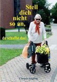 Stell dich nicht so an, du schaffst das! Stell dich nicht so an, du schaffst das!