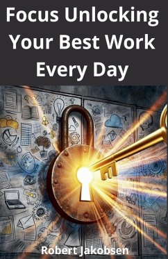 Focus Unlocking Your Best Work Every Day - Jakobsen, Robert