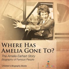 Where Has Amelia Gone To? The Amelia Earhart Story Biography of Famous People   Children's Women Biographies - Baby