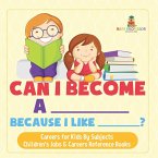 Can I Become A _____ Because I Like _____?   Careers for Kids By Subjects   Children's Jobs & Careers Reference Books