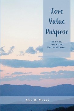 Love. Value. Purpose. - Myers, Amy R