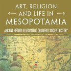Art, Religion and Life in Mesopotamia - Ancient History Illustrated Children's Ancient History Art, Religion and Life in Mesopotamia - Ancient History Illustrated Children's Ancient History