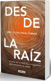 Desde La Raíz. Pilares de la Medicina Integrativa Para Optimizar Tu Salud / From the Core: Foundations of Integrative Medicine to Optimize Your Health Desde La Raíz. Pilares de la Medicina Integrativa Para Optimizar Tu Salud / From the Core: Foundations of Integrative Medicine to Optimize Your Health