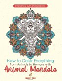 Stressfree Coloring Books. How to Color Everything from Animals to Humans with Animal Mandala Color Boosters and Color by Number Patterns
