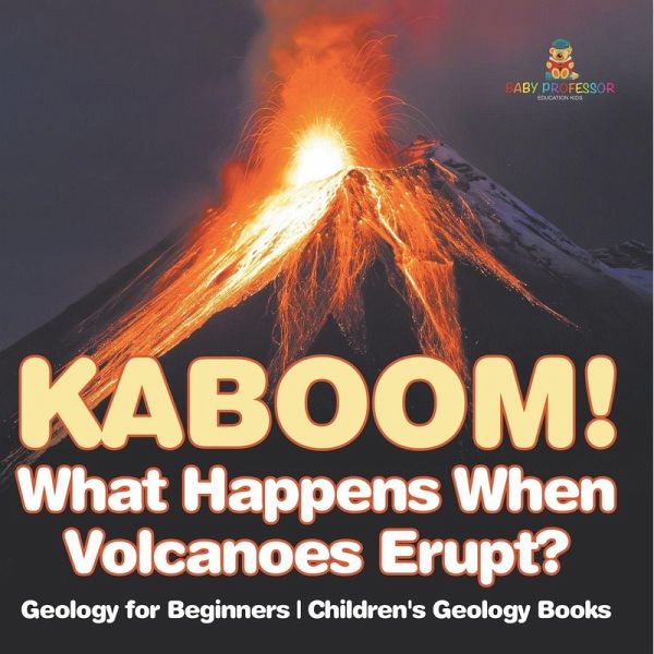 Kaboom! What Happens When Volcanoes Erupt? Geology for Beginners   Children's Geology Books Kaboom! What Happens When Volcanoes Erupt? Geology for Beginners   Children's Geology Books