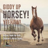 Giddy Up Horsey! Yeehaw! Horses Book for Kids Children's Horse Books Giddy Up Horsey! Yeehaw! Horses Book for Kids Children's Horse Books