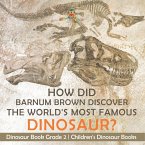 How Did Barnum Brown Discover The World's Most Famous Dinosaur? Dinosaur Book Grade 2   Children's Dinosaur Books