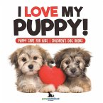 I Love My Puppy!   Puppy Care for Kids   Children's Dog Books