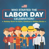 Who Started the Labor Day Celebration? Holiday Book for Kids Children's Holiday Books Who Started the Labor Day Celebration? Holiday Book for Kids Children's Holiday Books