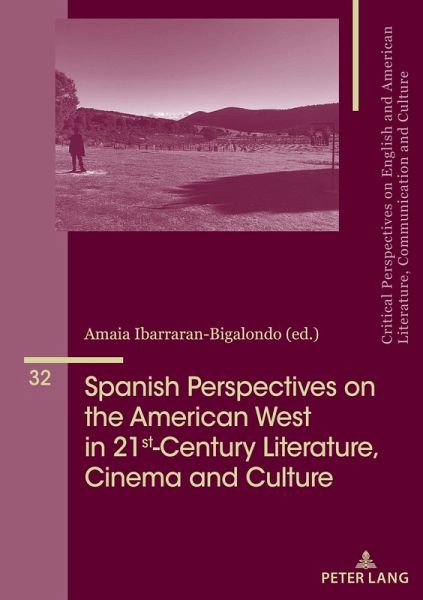 Spanish Perspectives on The American West in 21st-Century Literature, Cinema and Culture Spanish Perspectives on The American West in 21st-Century Literature, Cinema and Culture