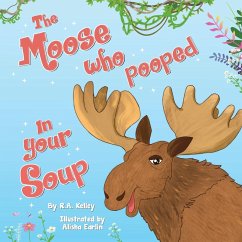 The Moose Who Pooped In Your Soup - Kelley, R. A.