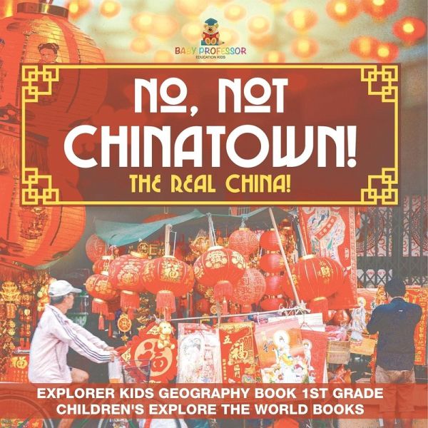 No, Not Chinatown! The Real China! Explorer Kids Geography Book 1st Grade   Children's Explore the World Books