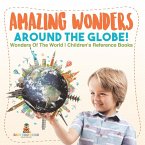 Amazing Wonders Around The Globe!   Wonders Of The World   Children's Reference Books