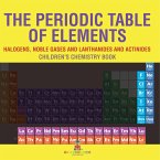 The Periodic Table of Elements - Halogens, Noble Gases and Lanthanides and Actinides   Children's Chemistry Book