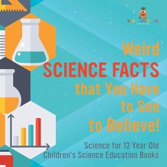 Cover Weird Science Facts that You Have to See to Believe! Science for 12 Year Old   Children's Science Education Books