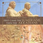 First Came The Sumerians Then The Akkadians - Ancient History for Kids   Children's Ancient History