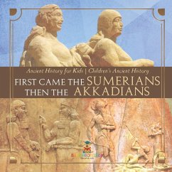 First Came The Sumerians Then The Akkadians - Ancient History for Kids   Children's Ancient History Cover First Came The Sumerians Then The Akkadians - Ancient History for Kids   Children's Ancient History