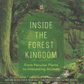 Inside the Forest Kingdom - From Peculiar Plants to Interesting Animals - Nature Book for 8 Year Old Children's Forest & Tree Books Inside the Forest Kingdom - From Peculiar Plants to Interesting Animals - Nature Book for 8 Year Old Children's Forest & Tree Books