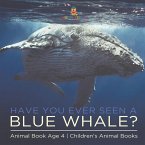 Have You Ever Seen A Blue Whale? Animal Book Age 4   Children's Animal Books