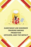 SUBSTANCE USE DISORDER TRAINING AMONG PROBATION OFFICERS, AND THE IMPACT