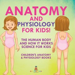 Cover Anatomy and Physiology for Kids! The Human Body and it Works