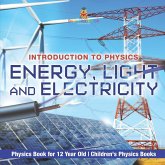 Energy, Light and Electricity - Introduction to Physics - Physics Book for 12 Year Old   Children's Physics Books