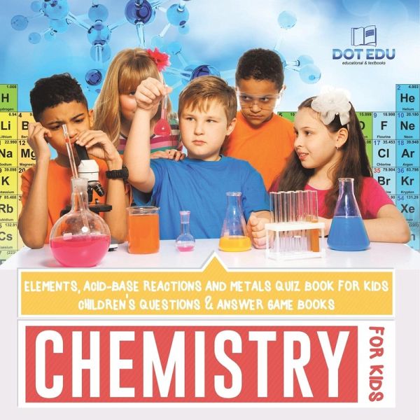 Chemistry for Kids   Elements, Acid-Base Reactions and Metals Quiz Book for Kids   Children's Questions & Answer Game Books