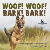 Woof! Woof! Bark! Bark! German Shepherd Dog Book for Kids Children's Dog Books Woof! Woof! Bark! Bark! German Shepherd Dog Book for Kids Children's Dog Books