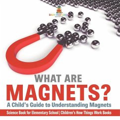 What are Magnets? A Child's Guide to Understanding Magnets - Science Book for Elementary School   Children's How Things Work Books - Baby