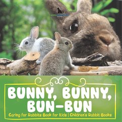 Bunny, Bunny, Bun-Bun - Caring for Rabbits Book for Kids   Children's Rabbit Books - Pets Unchained