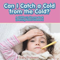 Can I Catch a Cold from the Cold?   A Children's Disease Book (Learning About Diseases) - Baby