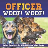 Officer Woof! Woof! Police Dogs Book for Kids Children's Dog Books Officer Woof! Woof! Police Dogs Book for Kids Children's Dog Books
