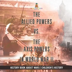 The Allied Powers vs. The Axis Powers in World War II - History Book about Wars   Children's History - Baby