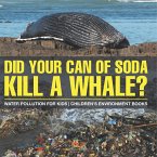 Did Your Can of Soda Kill A Whale? Water Pollution for Kids   Children's Environment Books